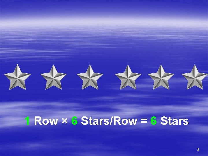 1 Row × 6 Stars/Row = 6 Stars 3 