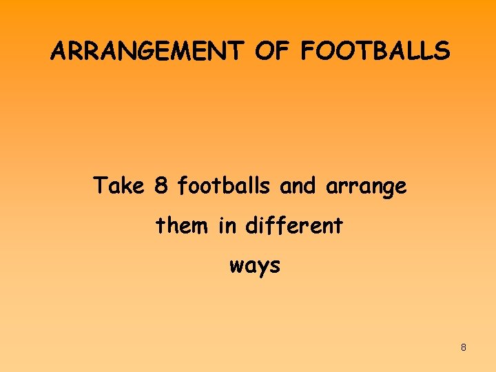 ARRANGEMENT OF FOOTBALLS Take 8 footballs and arrange them in different ways 8 