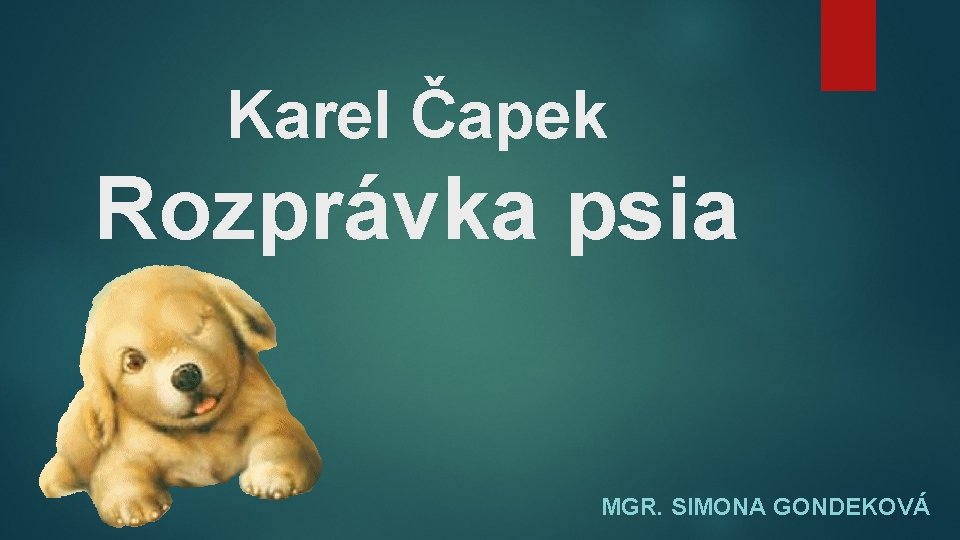 Karel Čapek Rozprávka psia MGR. SIMONA GONDEKOVÁ 