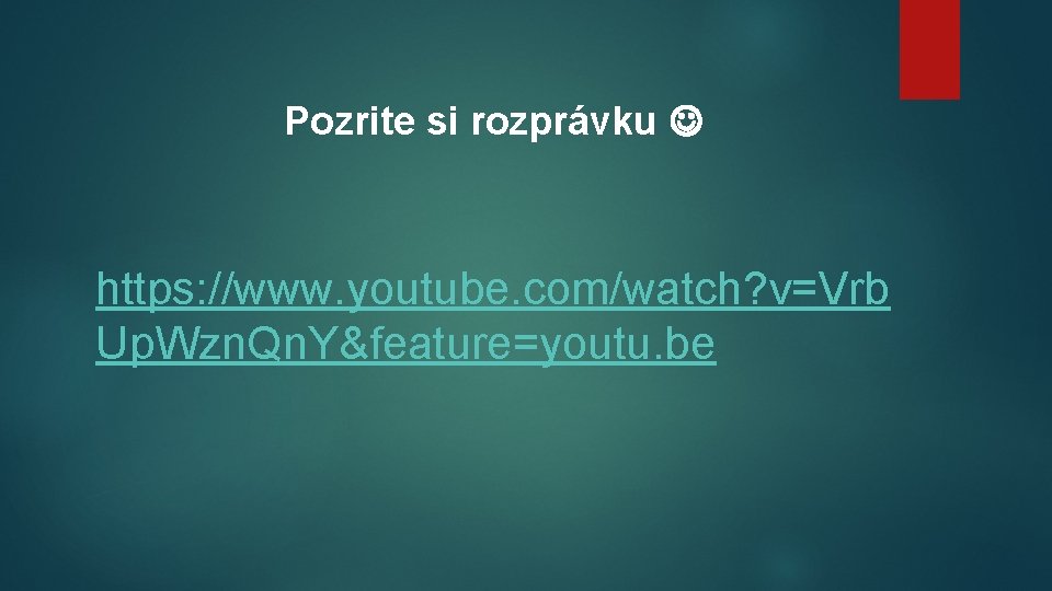 Pozrite si rozprávku https: //www. youtube. com/watch? v=Vrb Up. Wzn. Qn. Y&feature=youtu. be 