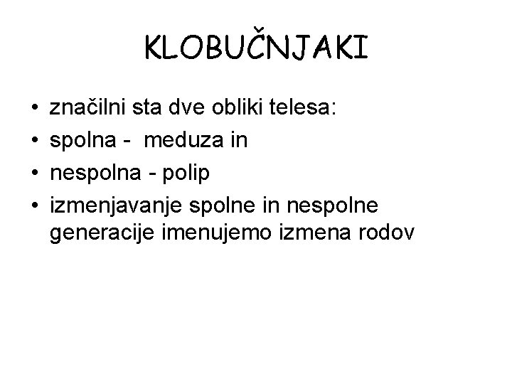 KLOBUČNJAKI • • značilni sta dve obliki telesa: spolna - meduza in nespolna - KLOBUČNJAKI • • značilni sta dve obliki telesa: spolna - meduza in nespolna -