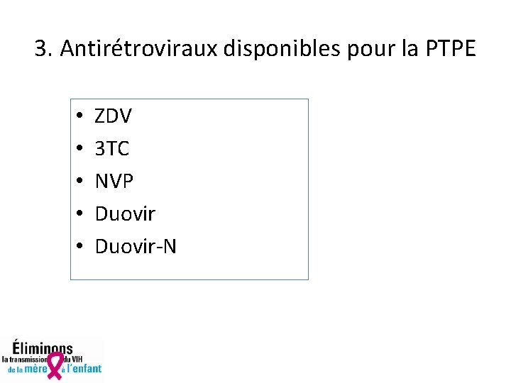 3. Antirétroviraux disponibles pour la PTPE • • • ZDV 3 TC NVP Duovir-N