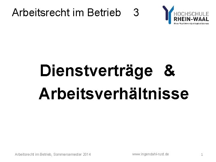 Arbeitsrecht im Betrieb 3 Dienstverträge & Arbeitsverhältnisse Arbeitsrecht im Betrieb, Sommersemester 2014 www. ingendahl-rust.
