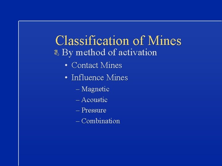 Classification of Mines B By method of activation • Contact Mines • Influence Mines