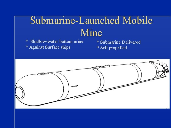 Submarine-Launched Mobile Mine * Shallow-water bottom mine * Against Surface ships * Submarine Delivered