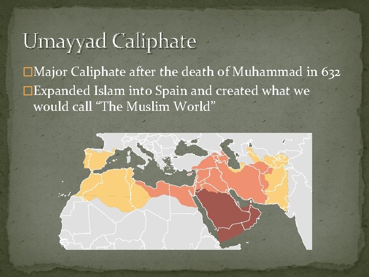 Umayyad Caliphate �Major Caliphate after the death of Muhammad in 632 �Expanded Islam into