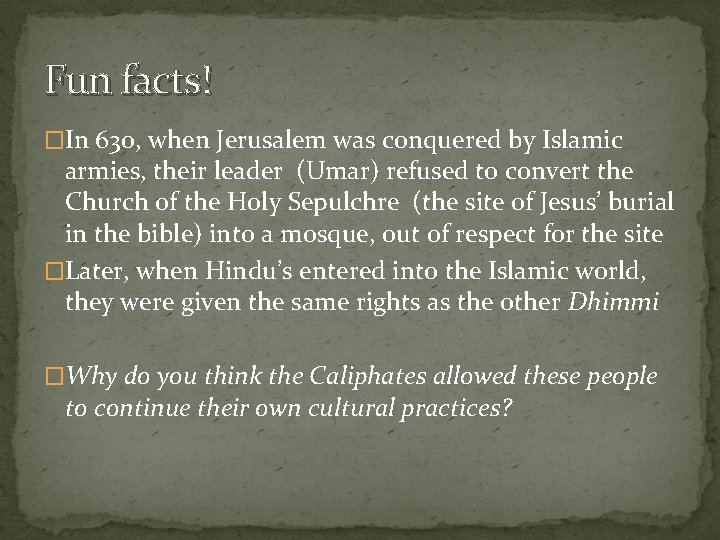 Fun facts! �In 630, when Jerusalem was conquered by Islamic armies, their leader (Umar)