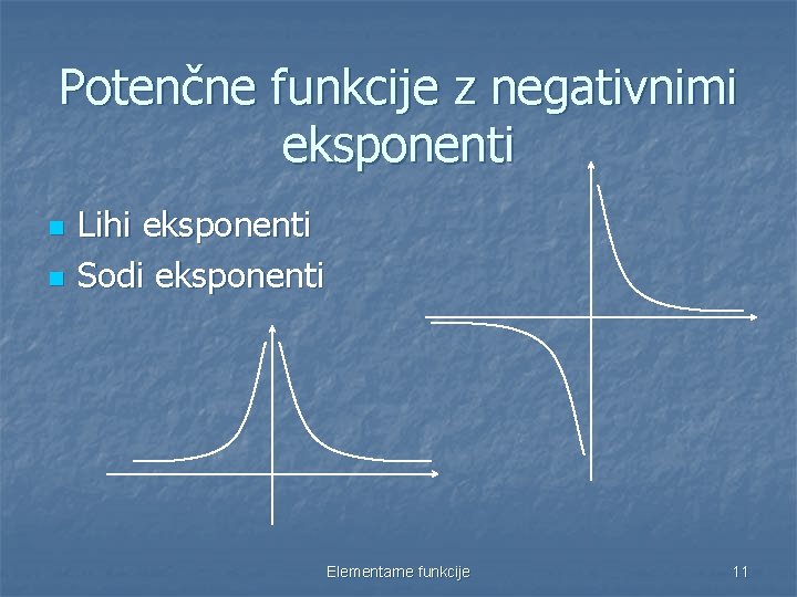 Potenčne funkcije z negativnimi eksponenti n n Lihi eksponenti Sodi eksponenti Elementarne funkcije 11