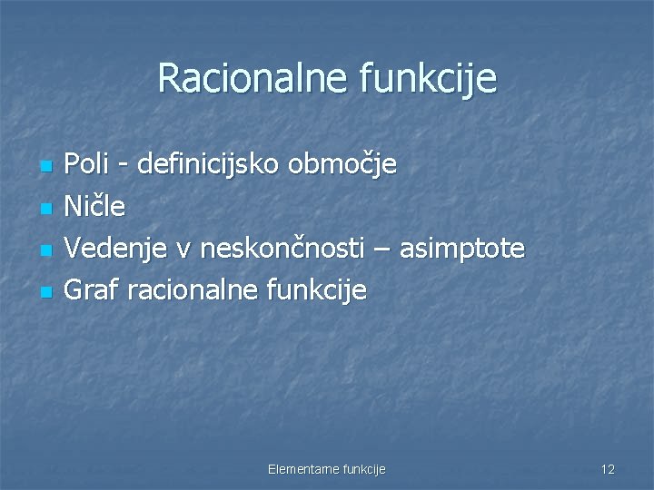 Racionalne funkcije n n Poli - definicijsko območje Ničle Vedenje v neskončnosti – asimptote