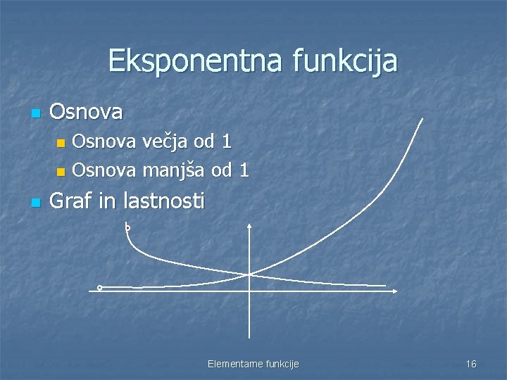 Eksponentna funkcija n Osnova večja od 1 n Osnova manjša od 1 n n