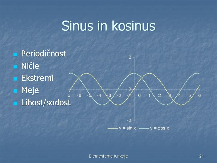 Sinus in kosinus n n n Periodičnost Ničle Ekstremi Meje Lihost/sodost Elementarne funkcije 21