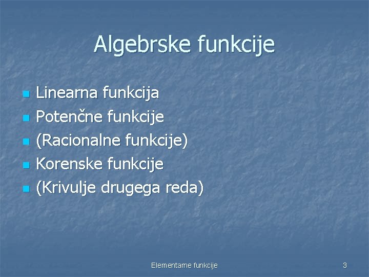 Algebrske funkcije n n n Linearna funkcija Potenčne funkcije (Racionalne funkcije) Korenske funkcije (Krivulje