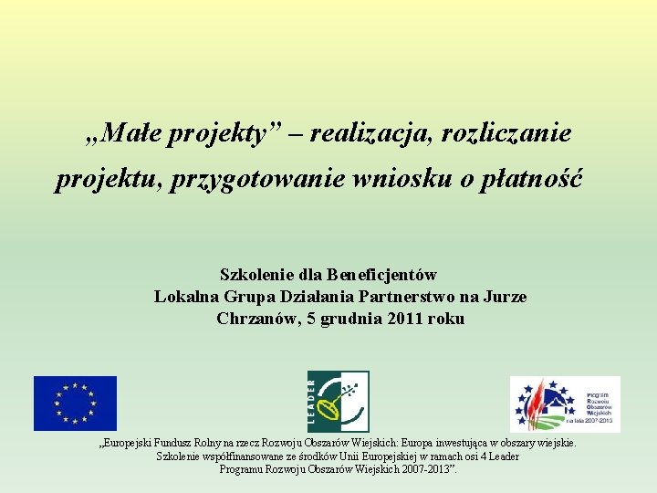 „Małe projekty” – realizacja, rozliczanie projektu, przygotowanie wniosku o płatność Szkolenie dla Beneficjentów Lokalna