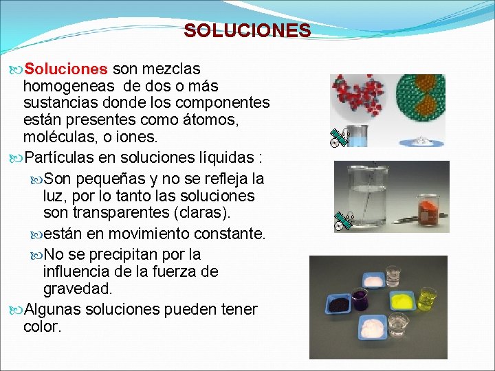 SOLUCIONES Soluciones son mezclas homogeneas de dos o más sustancias donde los componentes están SOLUCIONES Soluciones son mezclas homogeneas de dos o más sustancias donde los componentes están