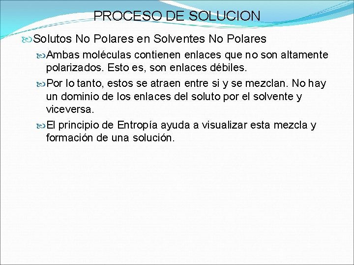 PROCESO DE SOLUCION Solutos No Polares en Solventes No Polares Ambas moléculas contienen enlaces PROCESO DE SOLUCION Solutos No Polares en Solventes No Polares Ambas moléculas contienen enlaces
