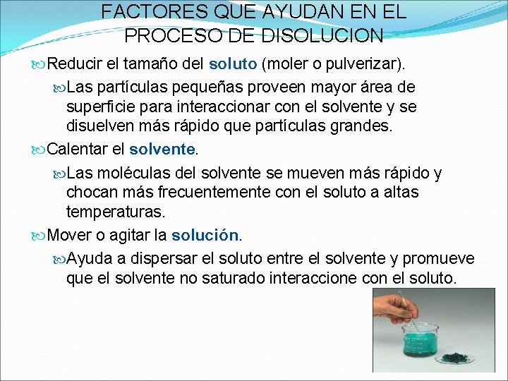 FACTORES QUE AYUDAN EN EL PROCESO DE DISOLUCION Reducir el tamaño del soluto (moler FACTORES QUE AYUDAN EN EL PROCESO DE DISOLUCION Reducir el tamaño del soluto (moler