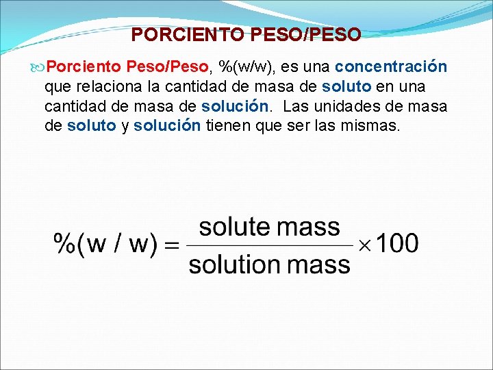 PORCIENTO PESO/PESO Porciento Peso/Peso, %(w/w), es una concentración que relaciona la cantidad de masa PORCIENTO PESO/PESO Porciento Peso/Peso, %(w/w), es una concentración que relaciona la cantidad de masa