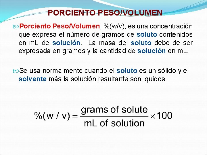 PORCIENTO PESO/VOLUMEN Porciento Peso/Volumen, %(w/v), es una concentración que expresa el número de gramos PORCIENTO PESO/VOLUMEN Porciento Peso/Volumen, %(w/v), es una concentración que expresa el número de gramos