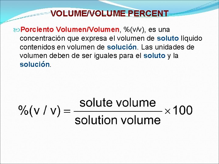 VOLUME/VOLUME PERCENT Porciento Volumen/Volumen, %(v/v), es una concentración que expresa el volumen de soluto VOLUME/VOLUME PERCENT Porciento Volumen/Volumen, %(v/v), es una concentración que expresa el volumen de soluto