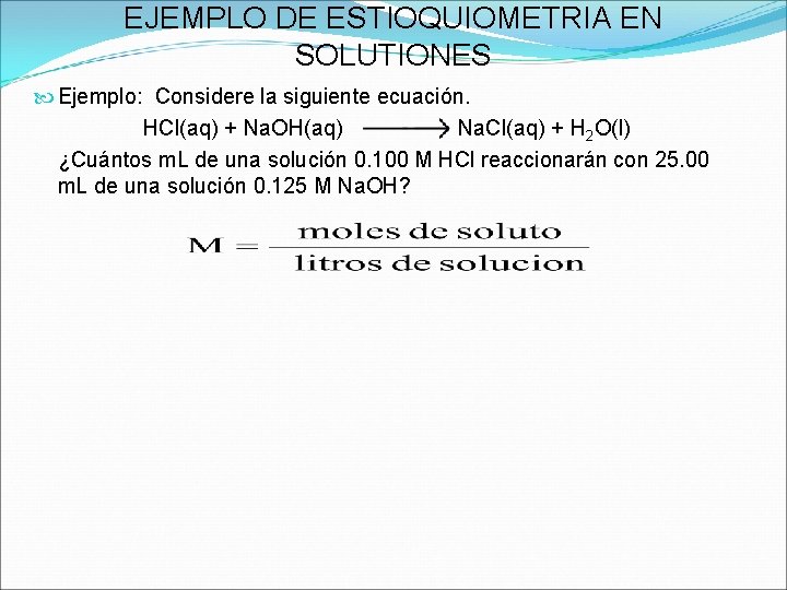 EJEMPLO DE ESTIOQUIOMETRIA EN SOLUTIONES Ejemplo: Considere la siguiente ecuación. HCl(aq) + Na. OH(aq) EJEMPLO DE ESTIOQUIOMETRIA EN SOLUTIONES Ejemplo: Considere la siguiente ecuación. HCl(aq) + Na. OH(aq)