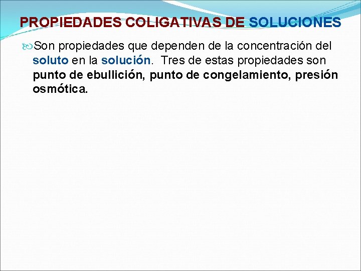 PROPIEDADES COLIGATIVAS DE SOLUCIONES Son propiedades que dependen de la concentración del soluto en PROPIEDADES COLIGATIVAS DE SOLUCIONES Son propiedades que dependen de la concentración del soluto en