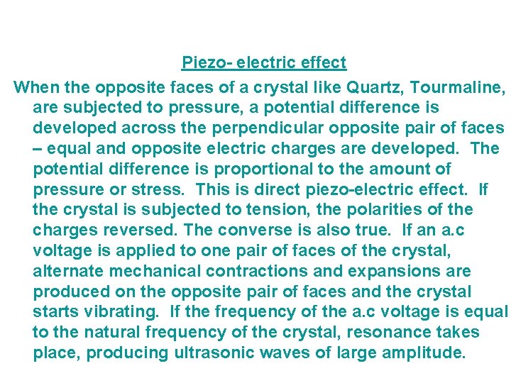 Piezo- electric effect When the opposite faces of a crystal like Quartz, Tourmaline, are