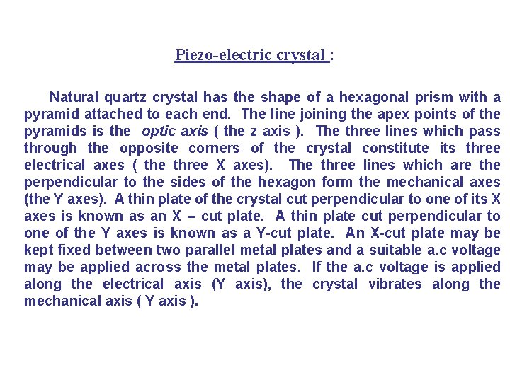 Piezo-electric crystal : Natural quartz crystal has the shape of a hexagonal prism with