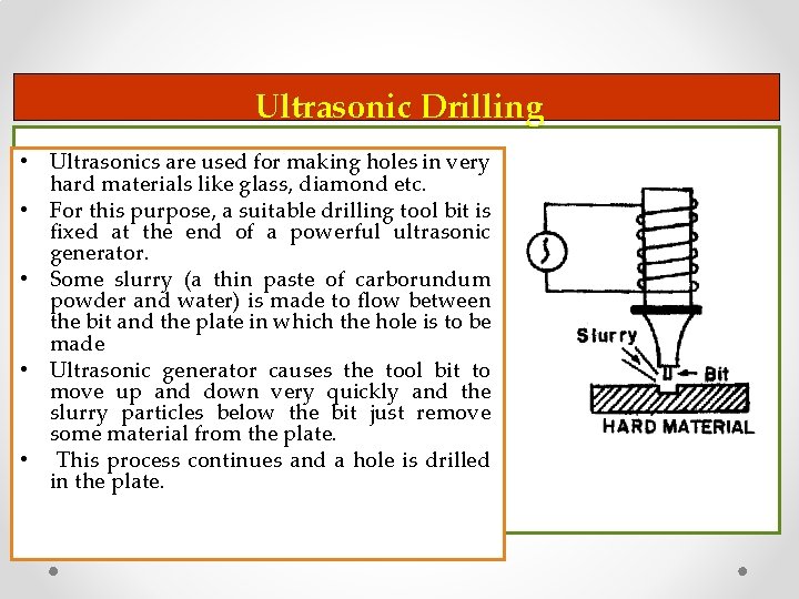 Ultrasonic Drilling • Ultrasonics are used for making holes in very hard materials like