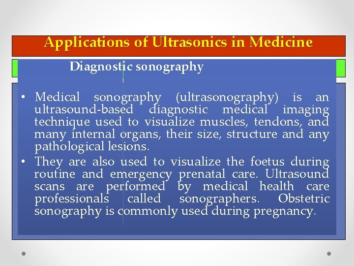 Applications of Ultrasonics in Medicine Diagnostic sonography • Medical sonography (ultrasonography) is an ultrasound-based