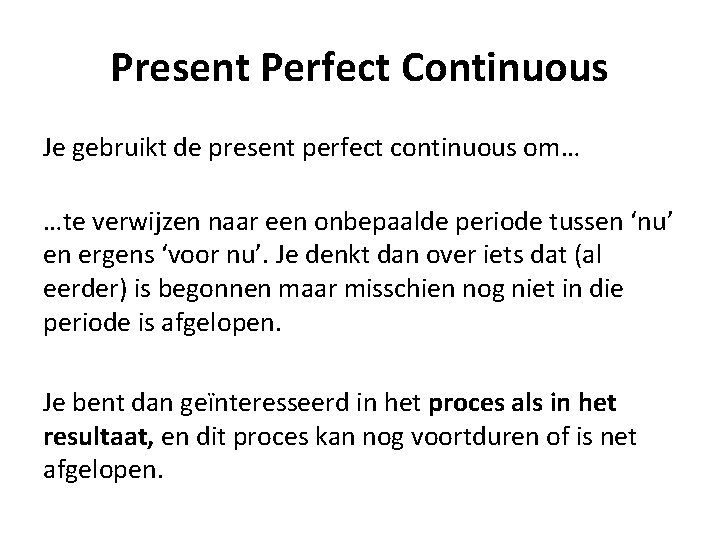 Present Perfect Continuous Je gebruikt de present perfect continuous om… …te verwijzen naar een