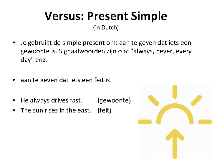 Versus: Present Simple (in Dutch) • Je gebruikt de simple present om: aan te