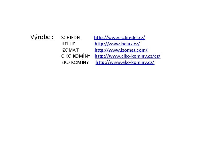 Výrobci: SCHIEDEL HELUZ IZOMAT CIKO KOMÍNY EKO KOMÍNY http: //www. schiedel. cz/ http: //www. Výrobci: SCHIEDEL HELUZ IZOMAT CIKO KOMÍNY EKO KOMÍNY http: //www. schiedel. cz/ http: //www.