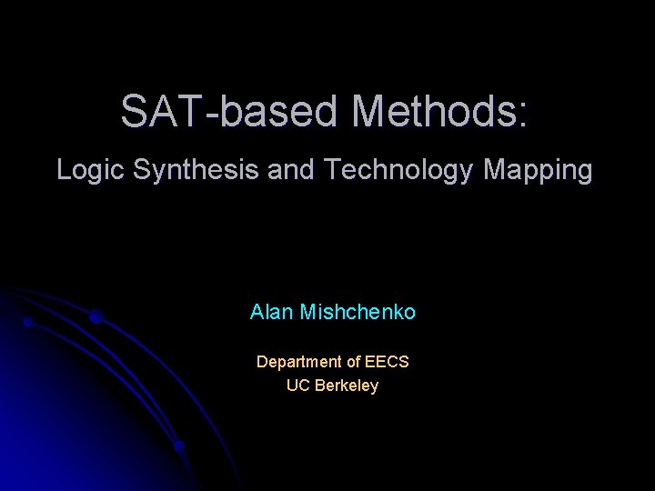 SAT-based Methods: Logic Synthesis and Technology Mapping Alan Mishchenko Department of EECS UC Berkeley