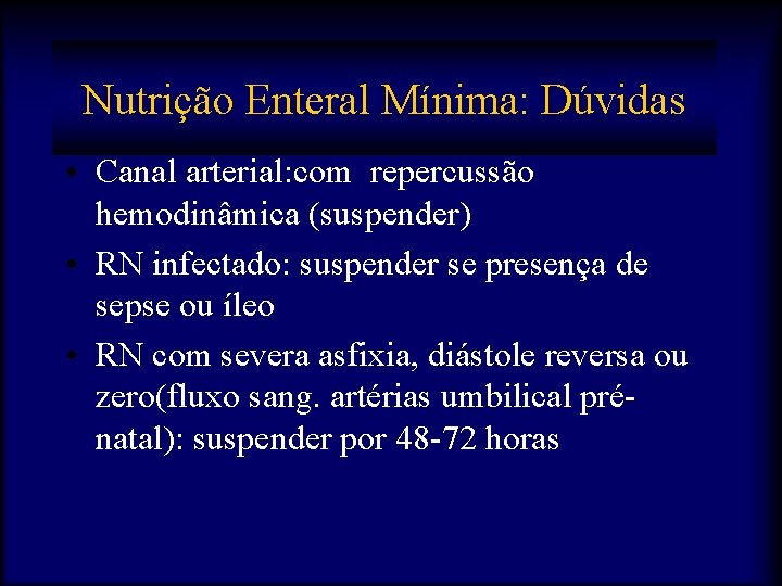 Nutrição Enteral Mínima: Dúvidas • Canal arterial: com repercussão hemodinâmica (suspender) • RN infectado: