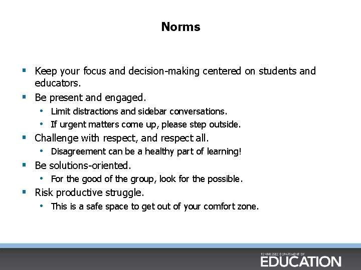 Norms § Keep your focus and decision-making centered on students and § § educators.