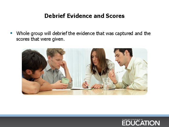 Debrief Evidence and Scores § Whole group will debrief the evidence that was captured