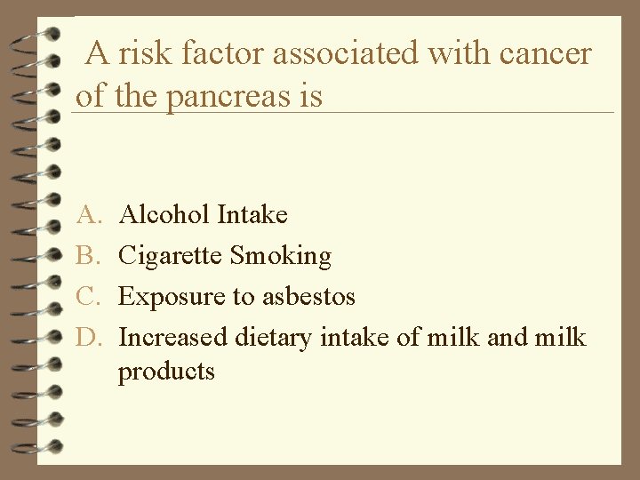 A risk factor associated with cancer of the pancreas is A. B. C. D.