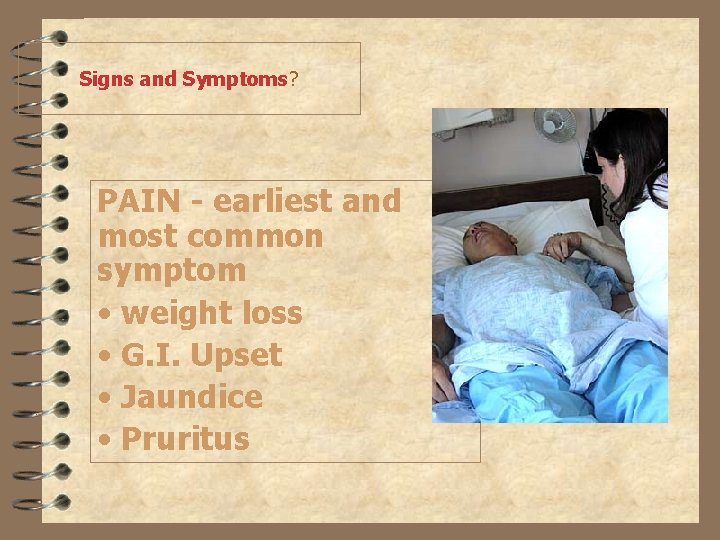 Signs and Symptoms? PAIN - earliest and most common symptom • weight loss •