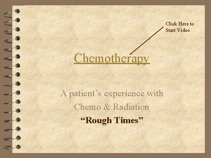 Click Here to Start Video Chemotherapy A patient’s experience with Chemo & Radiation “Rough