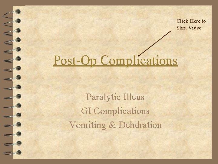 Click Here to Start Video Post-Op Complications Paralytic Illeus GI Complications Vomiting & Dehdration