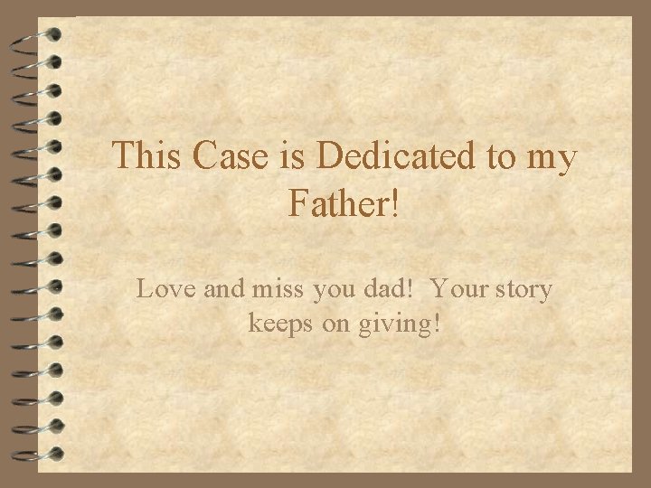 This Case is Dedicated to my Father! Love and miss you dad! Your story