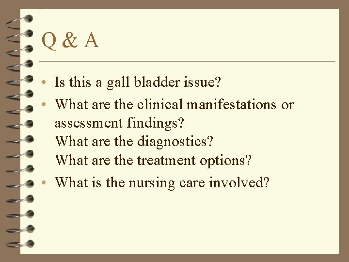 Q&A • Is this a gall bladder issue? • What are the clinical manifestations