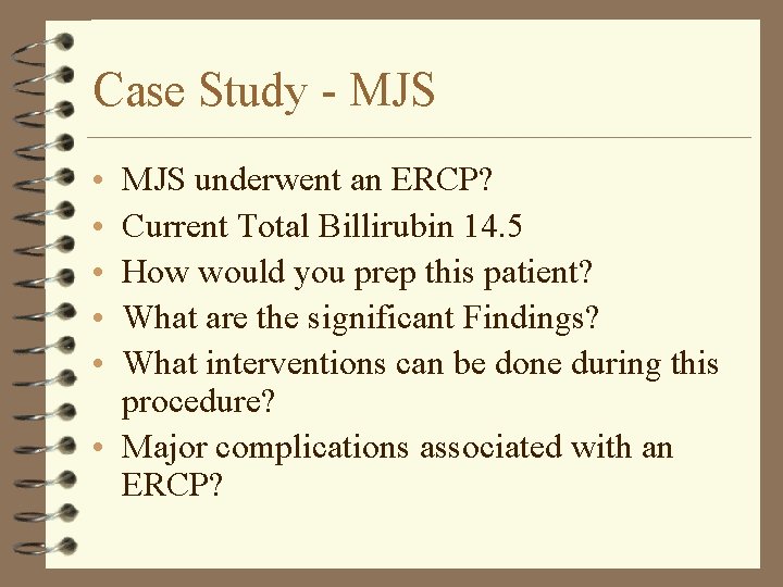 Case Study - MJS • • • MJS underwent an ERCP? Current Total Billirubin