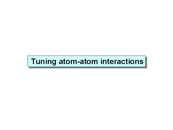 n(k) 1 1 Tuning atom-atom interactions 1 1 k/k. F 