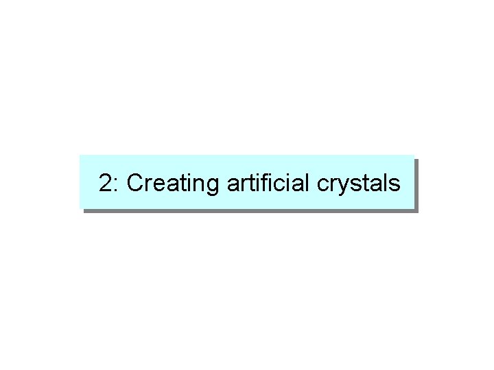 2: Creating artificial crystals 