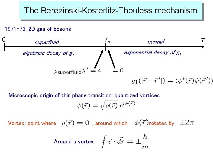 The Berezinski-Kosterlitz-Thouless mechanism 1971 -73, 2 D gas of bosons 0 Tc superfluid normal