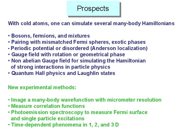 Prospects With cold atoms, one can simulate several many-body Hamiltonians • Bosons, fermions, and