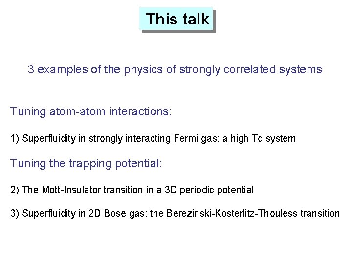 This talk 3 examples of the physics of strongly correlated systems Tuning atom-atom interactions: