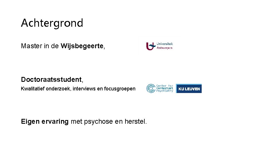 Achtergrond Master in de Wijsbegeerte, Doctoraatsstudent, Kwalitatief onderzoek, interviews en focusgroepen Eigen ervaring met