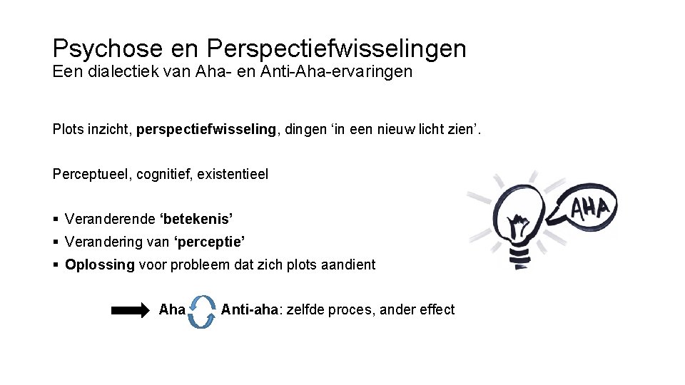 Psychose en Perspectiefwisselingen Een dialectiek van Aha- en Anti-Aha-ervaringen Plots inzicht, perspectiefwisseling, dingen ‘in